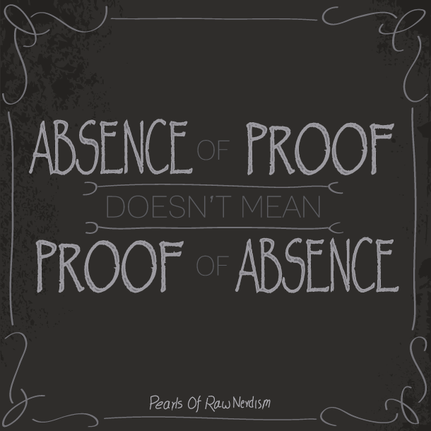 Absence Of Proof Doesn't Mean Proof Of Absence